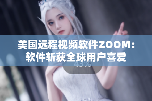 美国远程视频软件ZOOM：软件斩获全球用户喜爱