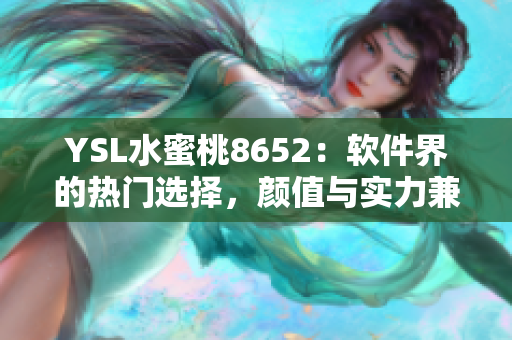 YSL水蜜桃8652：软件界的热门选择，颜值与实力兼具