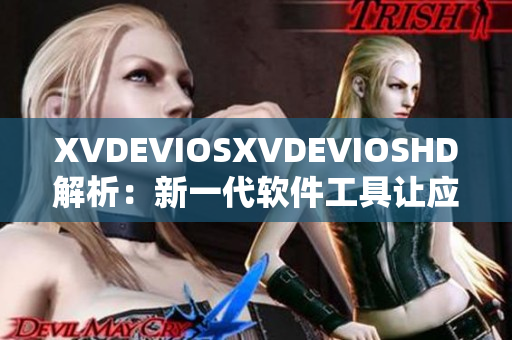 XVDEVIOSXVDEVIOSHD解析：新一代软件工具让应用开发更高效