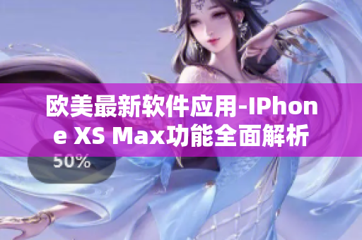 欧美最新软件应用-IPhone XS Max功能全面解析