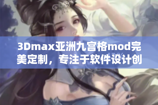 3Dmax亚洲九宫格mod完美定制，专注于软件设计创新