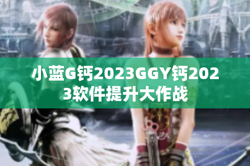 小蓝G钙2023GGY钙2023软件提升大作战