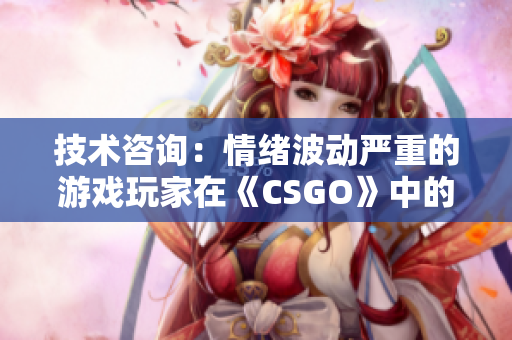 技术咨询：情绪波动严重的游戏玩家在《CSGO》中的表现