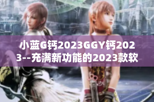 小蓝G钙2023GGY钙2023--充满新功能的2023款软件小蓝G钙