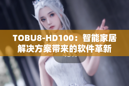 TOBU8-HD100：智能家居解决方案带来的软件革新