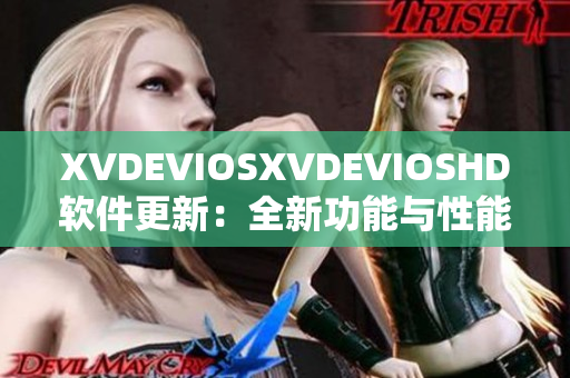 XVDEVIOSXVDEVIOSHD软件更新：全新功能与性能优化大揭秘