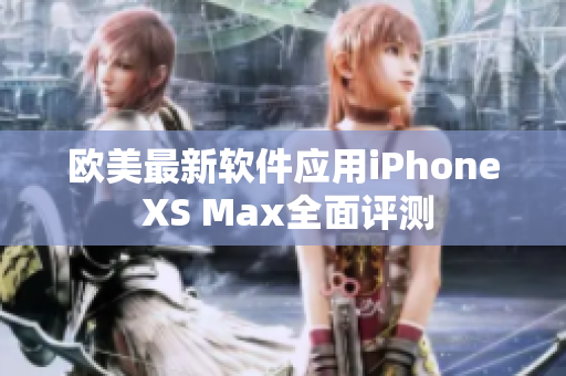 欧美最新软件应用iPhone XS Max全面评测