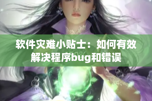 软件灾难小贴士：如何有效解决程序bug和错误