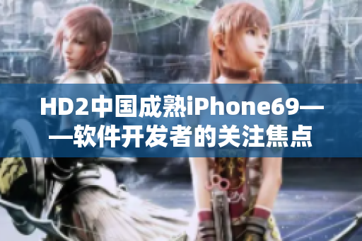 HD2中国成熟iPhone69——软件开发者的关注焦点