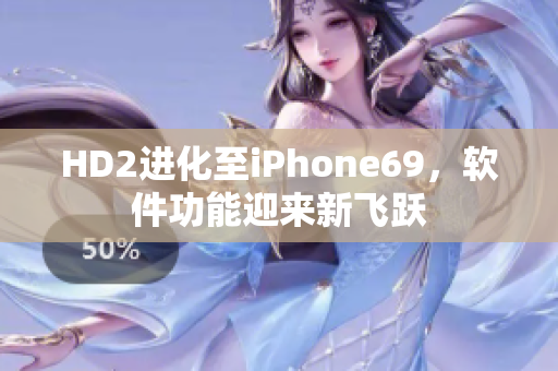 HD2进化至iPhone69，软件功能迎来新飞跃