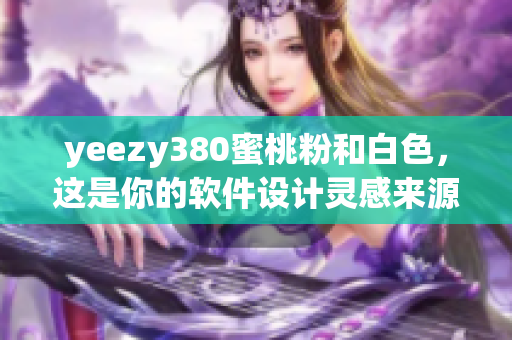 yeezy380蜜桃粉和白色，这是你的软件设计灵感来源