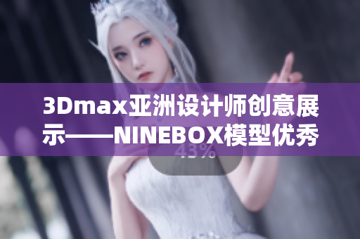 3Dmax亚洲设计师创意展示——NINEBOX模型优秀案例分享