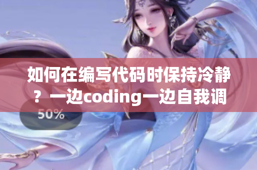 如何在编写代码时保持冷静？一边coding一边自我调节的方法