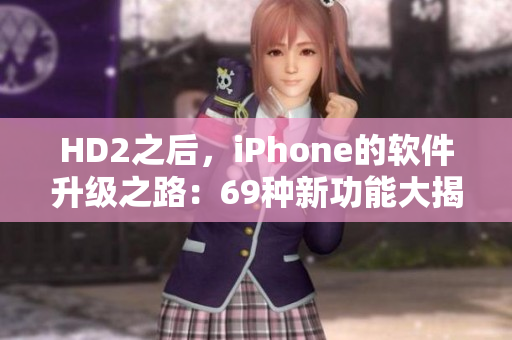 HD2之后，iPhone的软件升级之路：69种新功能大揭秘