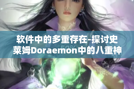 软件中的多重存在-探讨史莱姆Doraemon中的八重神子