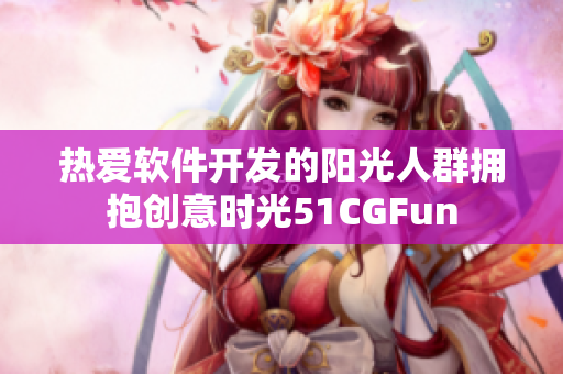 热爱软件开发的阳光人群拥抱创意时光51CGFun