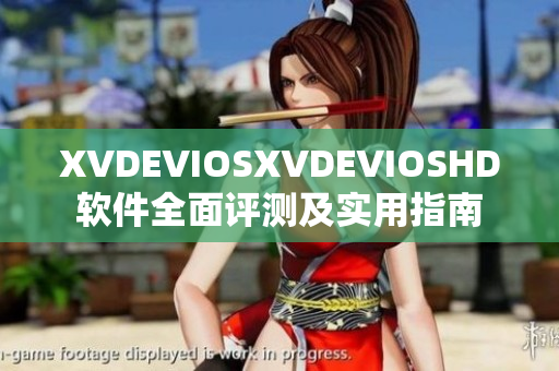 XVDEVIOSXVDEVIOSHD软件全面评测及实用指南