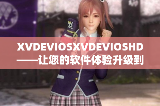 XVDEVIOSXVDEVIOSHD——让您的软件体验升级到新高度