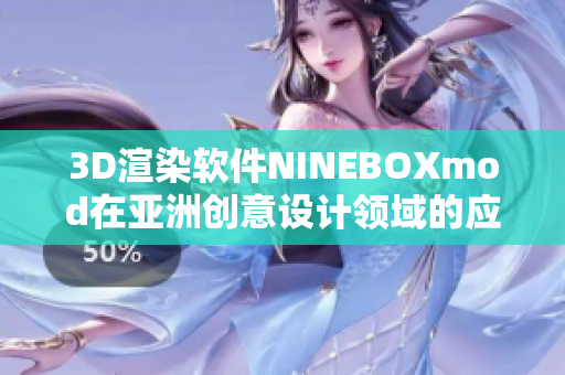 3D渲染软件NINEBOXmod在亚洲创意设计领域的应用及潜力