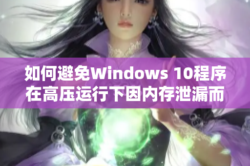 如何避免Windows 10程序在高压运行下因内存泄漏而崩溃