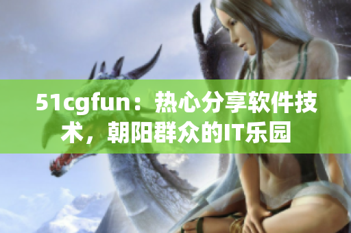 51cgfun：热心分享软件技术，朝阳群众的IT乐园