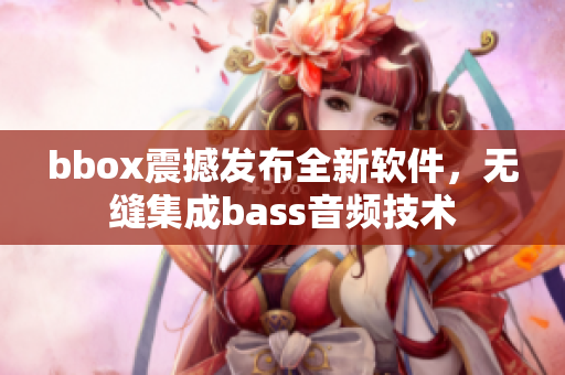 bbox震撼发布全新软件，无缝集成bass音频技术