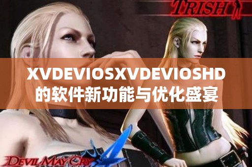 XVDEVIOSXVDEVIOSHD的软件新功能与优化盛宴