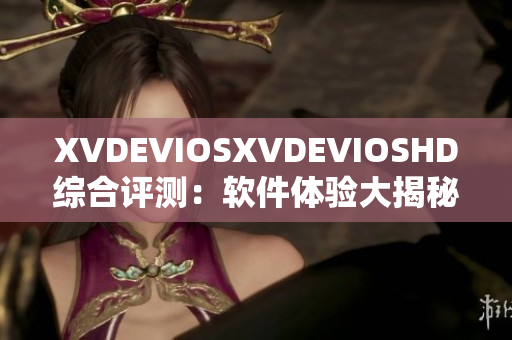 XVDEVIOSXVDEVIOSHD综合评测：软件体验大揭秘