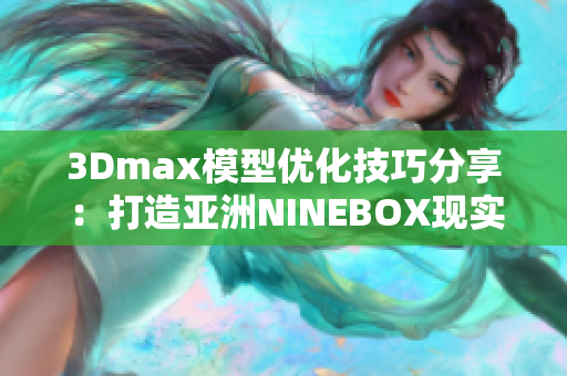 3Dmax模型优化技巧分享：打造亚洲NINEBOX现实场景模拟