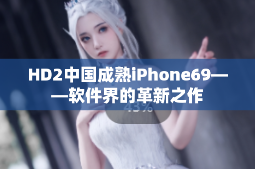 HD2中国成熟iPhone69——软件界的革新之作