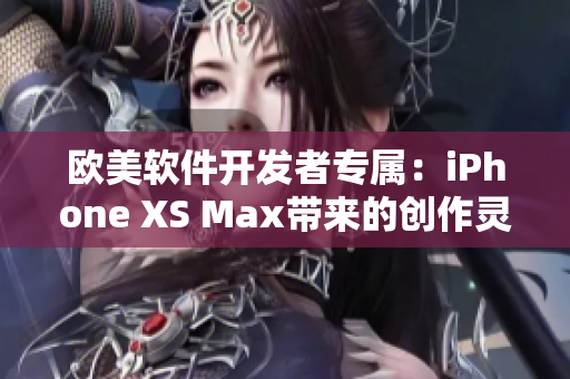 欧美软件开发者专属：iPhone XS Max带来的创作灵感