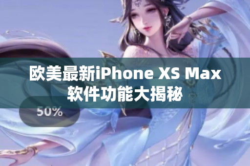 欧美最新iPhone XS Max软件功能大揭秘