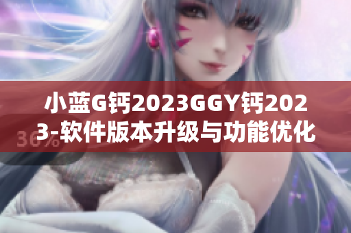 小蓝G钙2023GGY钙2023-软件版本升级与功能优化详解