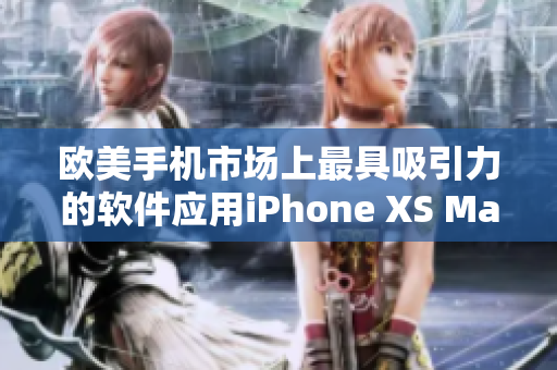 欧美手机市场上最具吸引力的软件应用iPhone XS Max