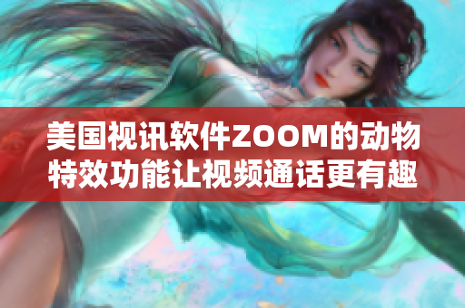 美国视讯软件ZOOM的动物特效功能让视频通话更有趣