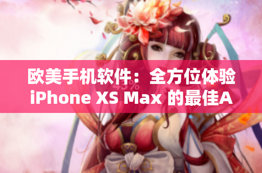 欧美手机软件：全方位体验iPhone XS Max 的最佳APP总结