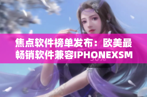 焦点软件榜单发布：欧美最畅销软件兼容IPHONEXSMAX