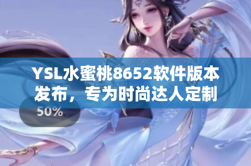 YSL水蜜桃8652软件版本发布，专为时尚达人定制