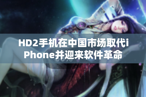 HD2手机在中国市场取代iPhone并迎来软件革命