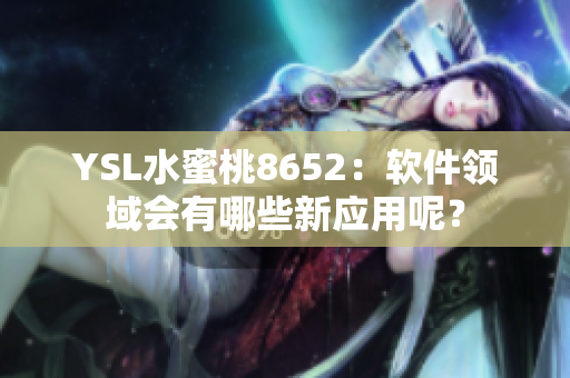 YSL水蜜桃8652：软件领域会有哪些新应用呢？