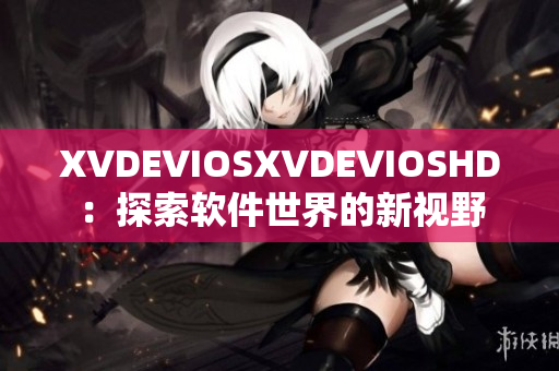 XVDEVIOSXVDEVIOSHD：探索软件世界的新视野