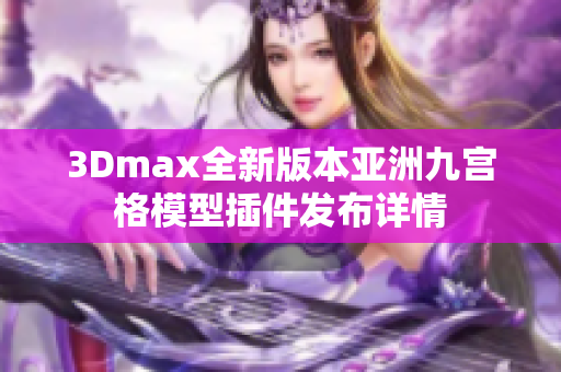 3Dmax全新版本亚洲九宫格模型插件发布详情