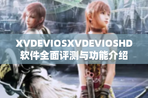 XVDEVIOSXVDEVIOSHD软件全面评测与功能介绍