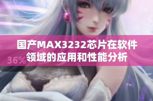 国产MAX3232芯片在软件领域的应用和性能分析