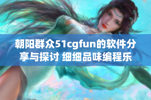 朝阳群众51cgfun的软件分享与探讨 细细品味编程乐趣