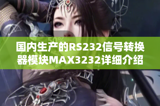 国内生产的RS232信号转换器模块MAX3232详细介绍