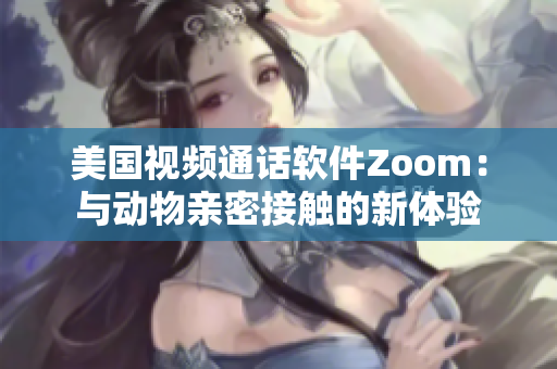 美国视频通话软件Zoom：与动物亲密接触的新体验