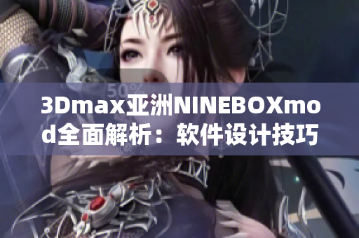 3Dmax亚洲NINEBOXmod全面解析：软件设计技巧及实战应用