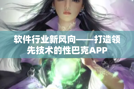 软件行业新风向——打造领先技术的性巴克APP