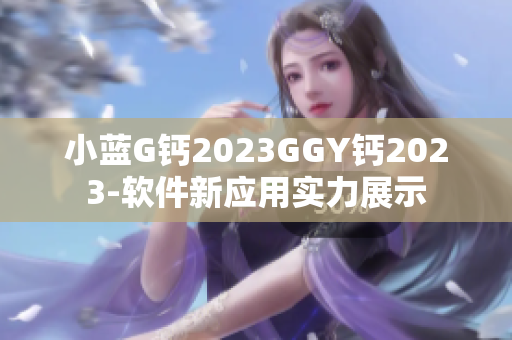 小蓝G钙2023GGY钙2023-软件新应用实力展示